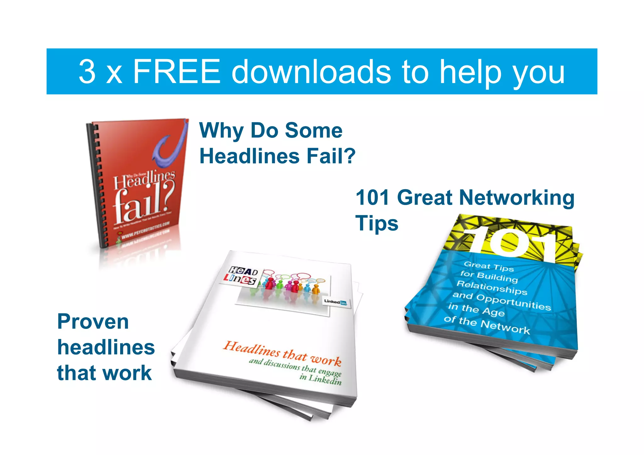 3 x FREE downloads to help you
            Why Do Some
            Headlines Fail?
                          101 Great Networking
                          Tips



Proven
headlines
that work
 
