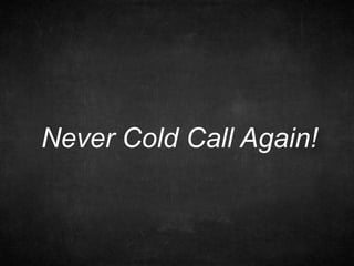 Never Cold Call Again!
 