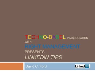 Techno-babelin association with Right ManagementpresentsLinkedin Tips David C. Ford 