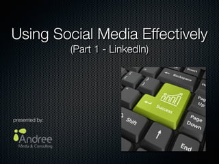 Using Social Media Effectively
                (Part 1 - LinkedIn)




presented by:
 