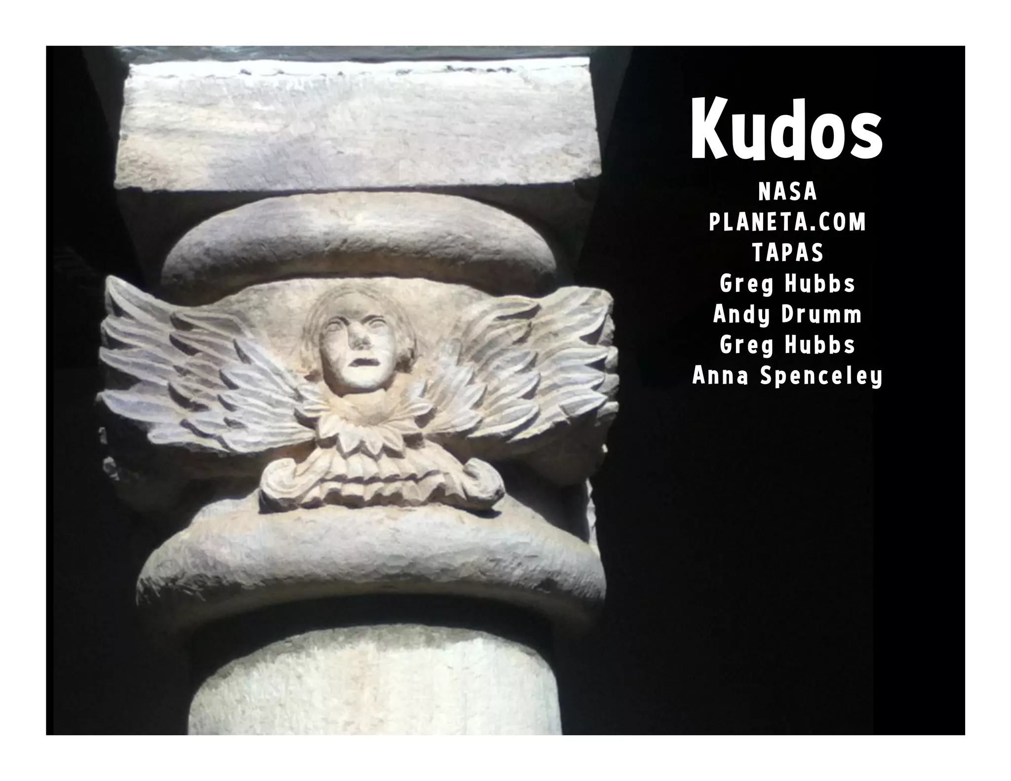 Kudos
N A S A
P L A N E T A . C O M
T A P A S
G r e g Hubbs
Andy Drumm
G r e g Hubbs
Anna Sp en celey
 