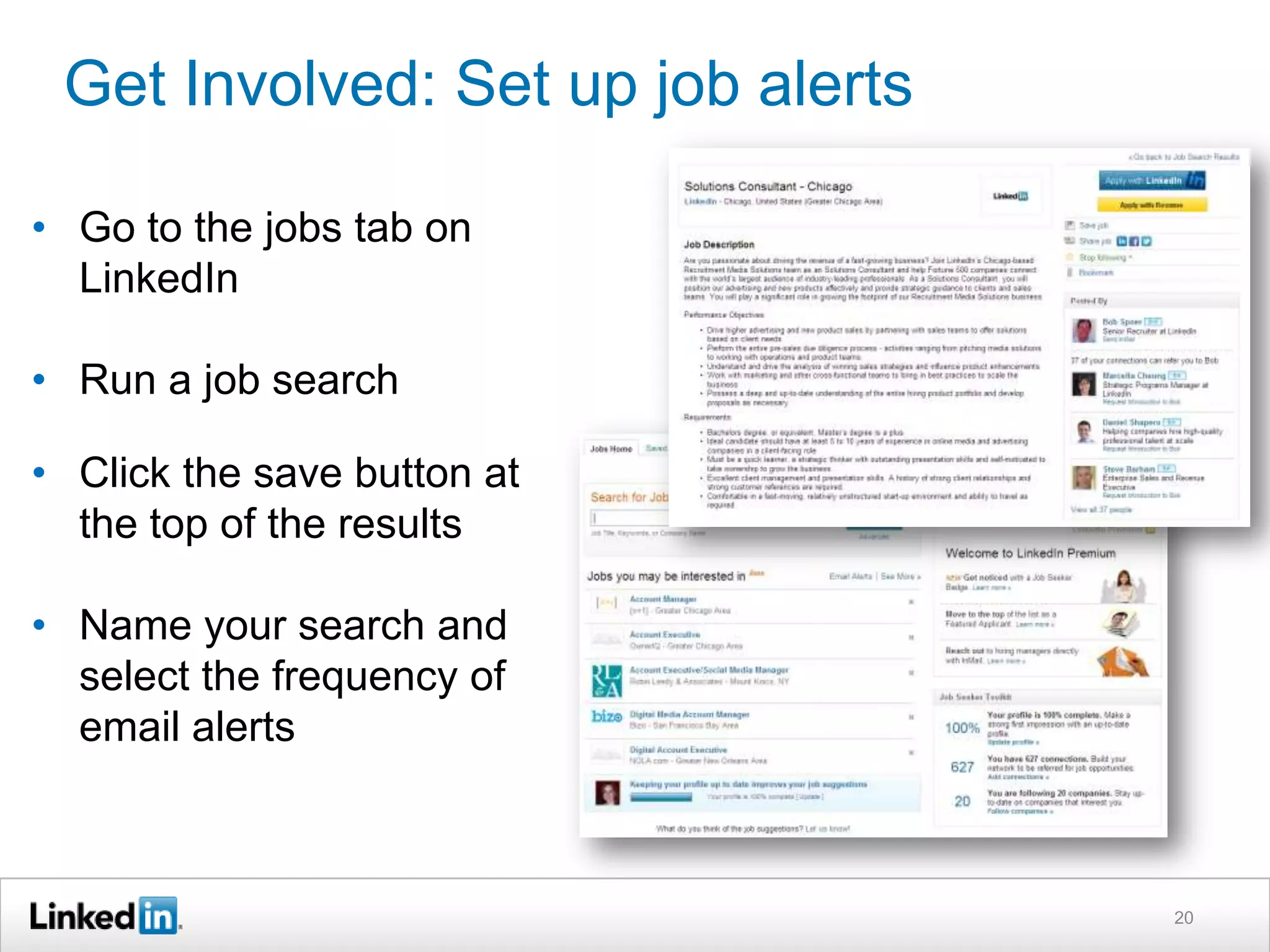 Get Involved: Set up job alerts
• Go to the jobs tab on
LinkedIn
• Run a job search
• Click the save button at
the top of the results

• Name your search and
select the frequency of
email alerts

20

 