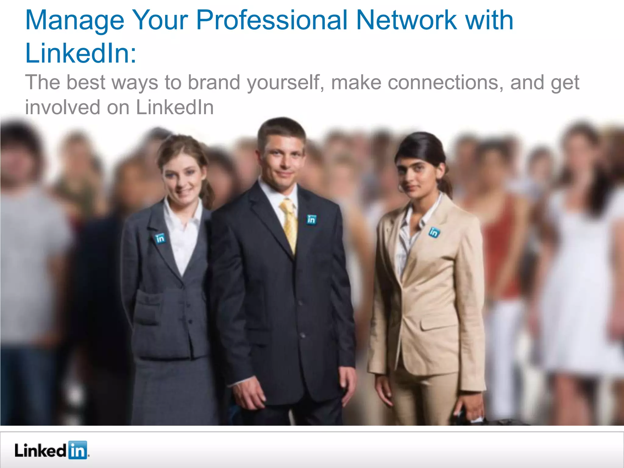 Manage Your Professional Network with
LinkedIn:
The best ways to brand yourself, make connections, and get
involved on LinkedIn

 