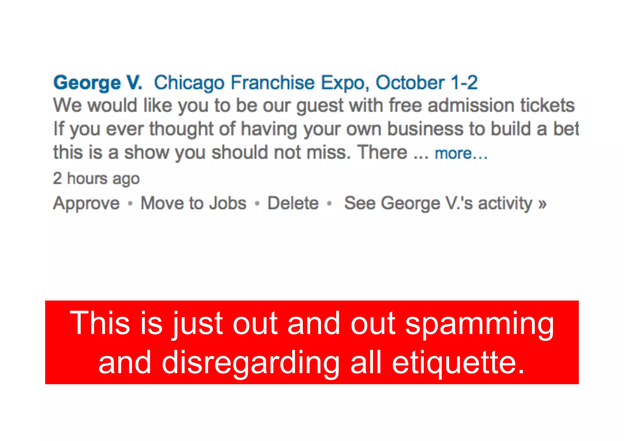 This is just out and out spamming
 and disregarding all etiquette.
 