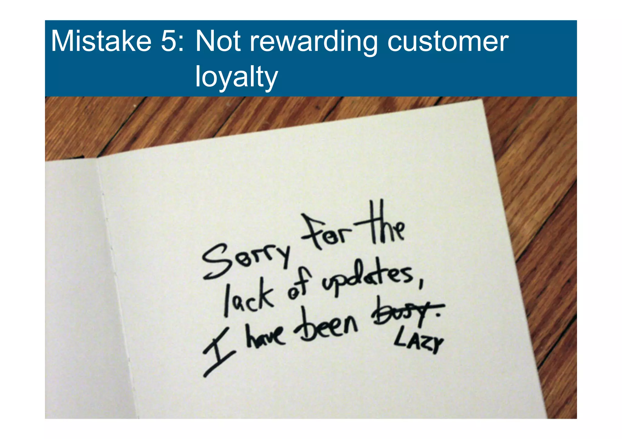 Mistake 5: Not rewarding customer
           loyalty
 