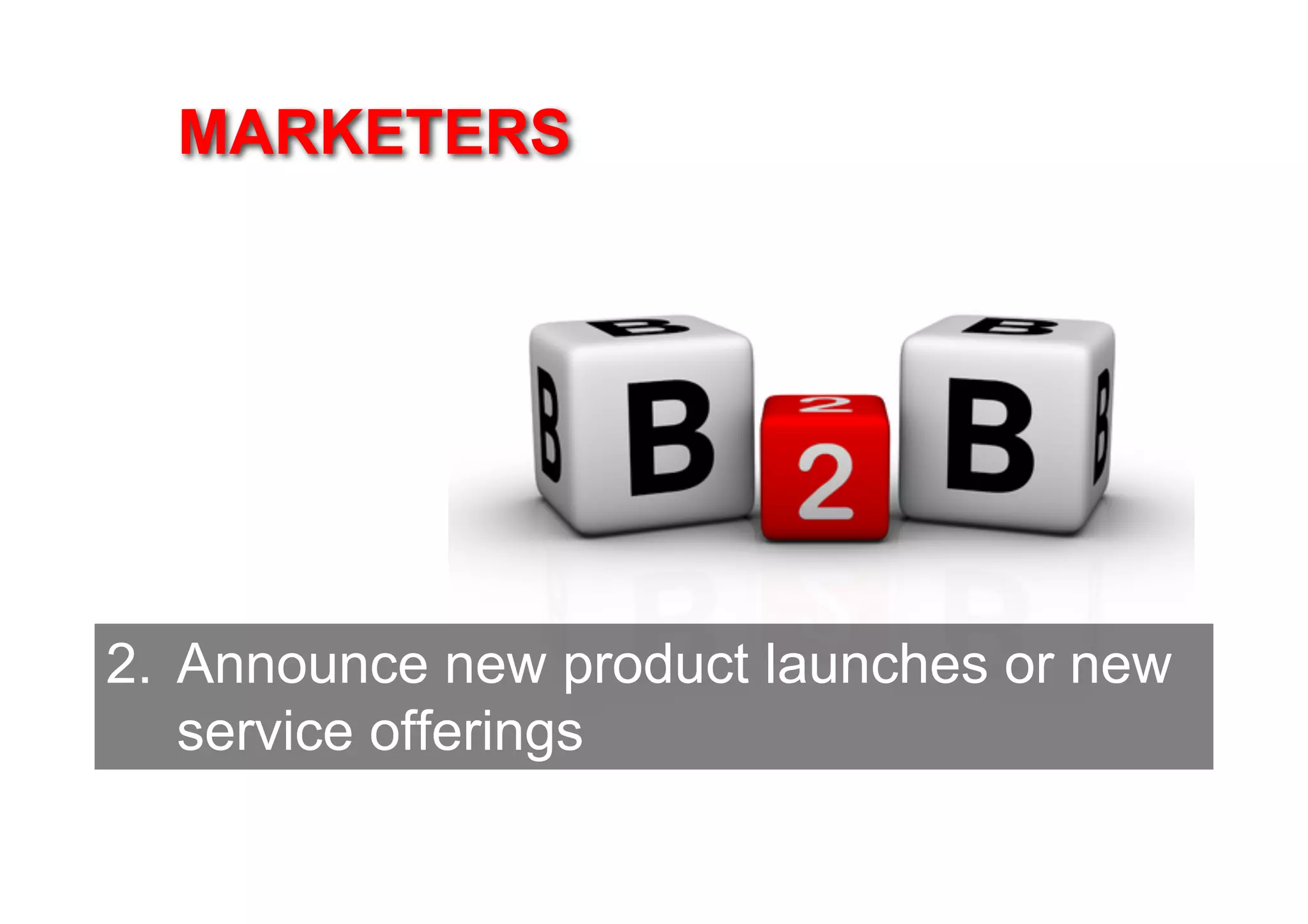 MARKETERS




2. Announce new product launches or new
   service offerings
 