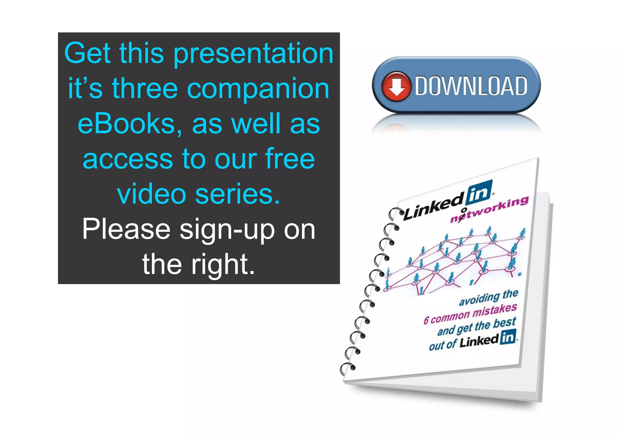 Get this presentation
it’s three companion
 eBooks, as well as
  access to our free
      video series.
  Please sign-up on
        the right.
 