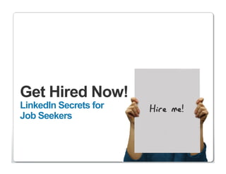 Get Hired Now!
LinkedIn Secrets for   Hire me!
Job Seekers



                             http://www.linkedin.com
 