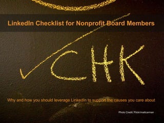 LinkedIn Checklist for Nonprofit Board Members

Marketing Solutions

Why and how you should leverage LinkedIn to support the causes you care about
Photo Credit: Flickr/mattcarman
©2013 LinkedIn Corporation. All Rights Reserved.

 