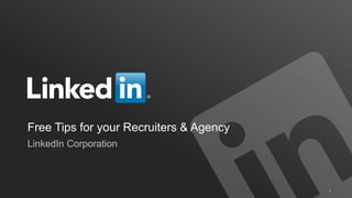 Free Tips for your Recruiters & Agency
LinkedIn Corporation



                                         1
 
