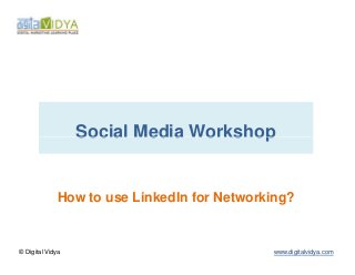 Social Media Workshop


             How to use LinkedIn for Networking?


© Digital Vidya                             www.digitalvidya.com
 