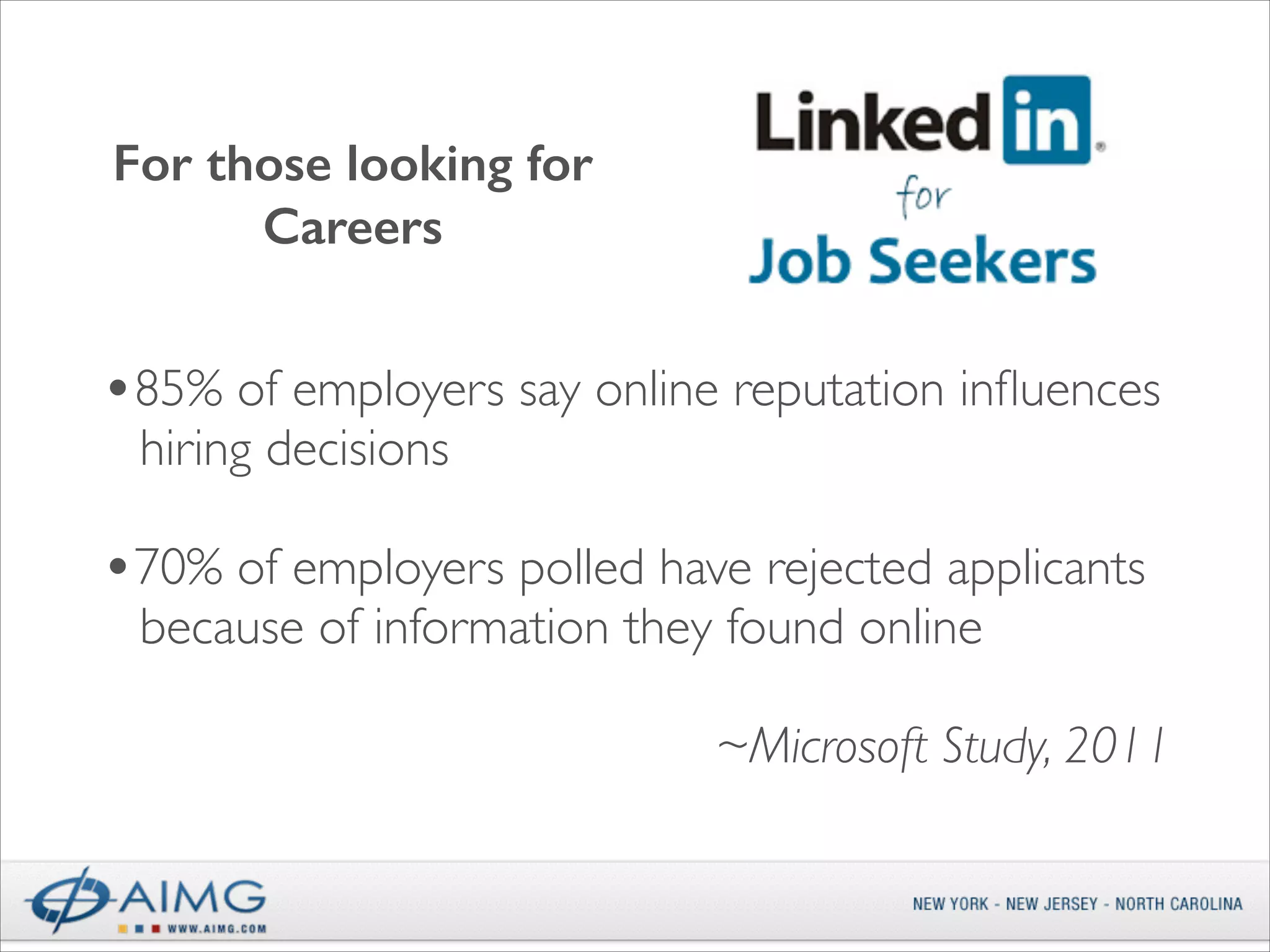 For those looking for
Careers

•85% of employers say online reputation inﬂuences
hiring decisions 

•70% of employers polled have rejected applicants
because of information they found online 	


!

~Microsoft Study, 2011	


 