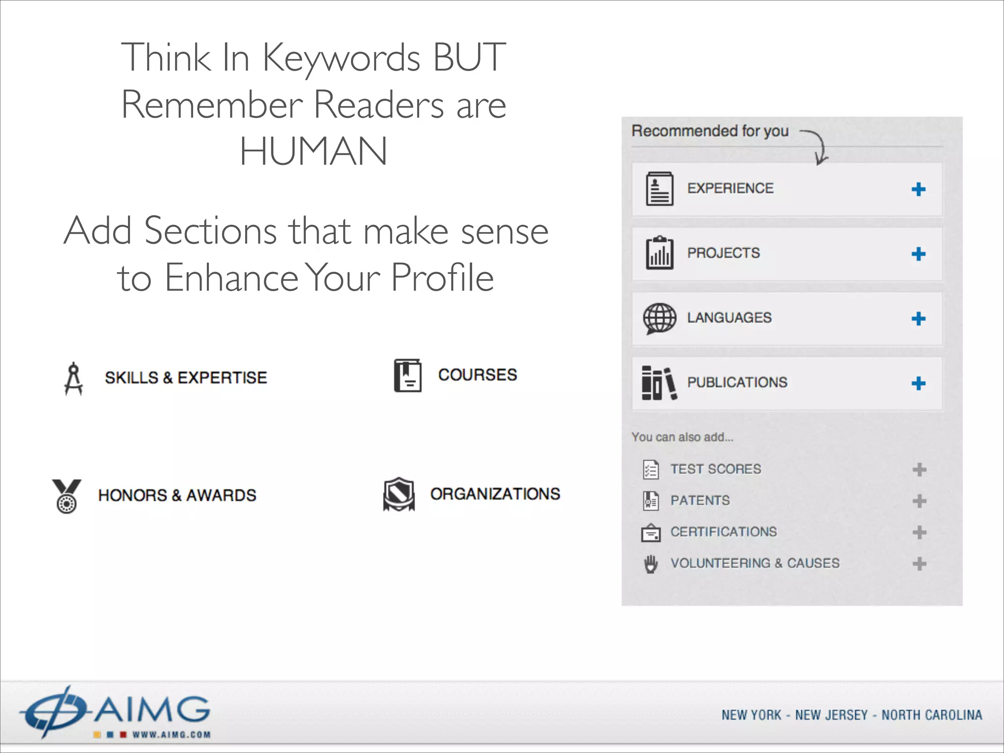 Think In Keywords BUT
Remember Readers are
HUMAN
Add Sections that make sense
to Enhance Your Proﬁle

 