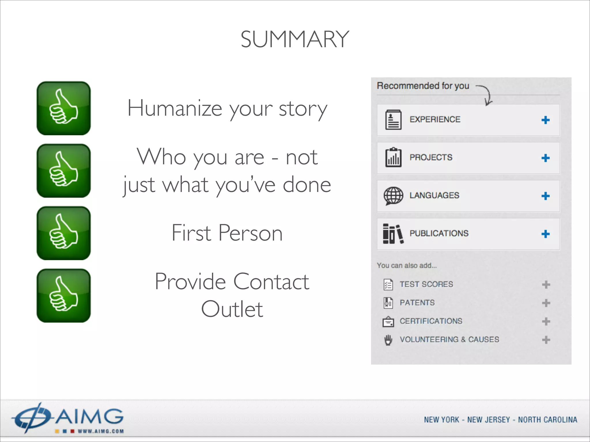SUMMARY
Humanize your story
Who you are - not
just what you’ve done
First Person
Provide Contact
Outlet

 