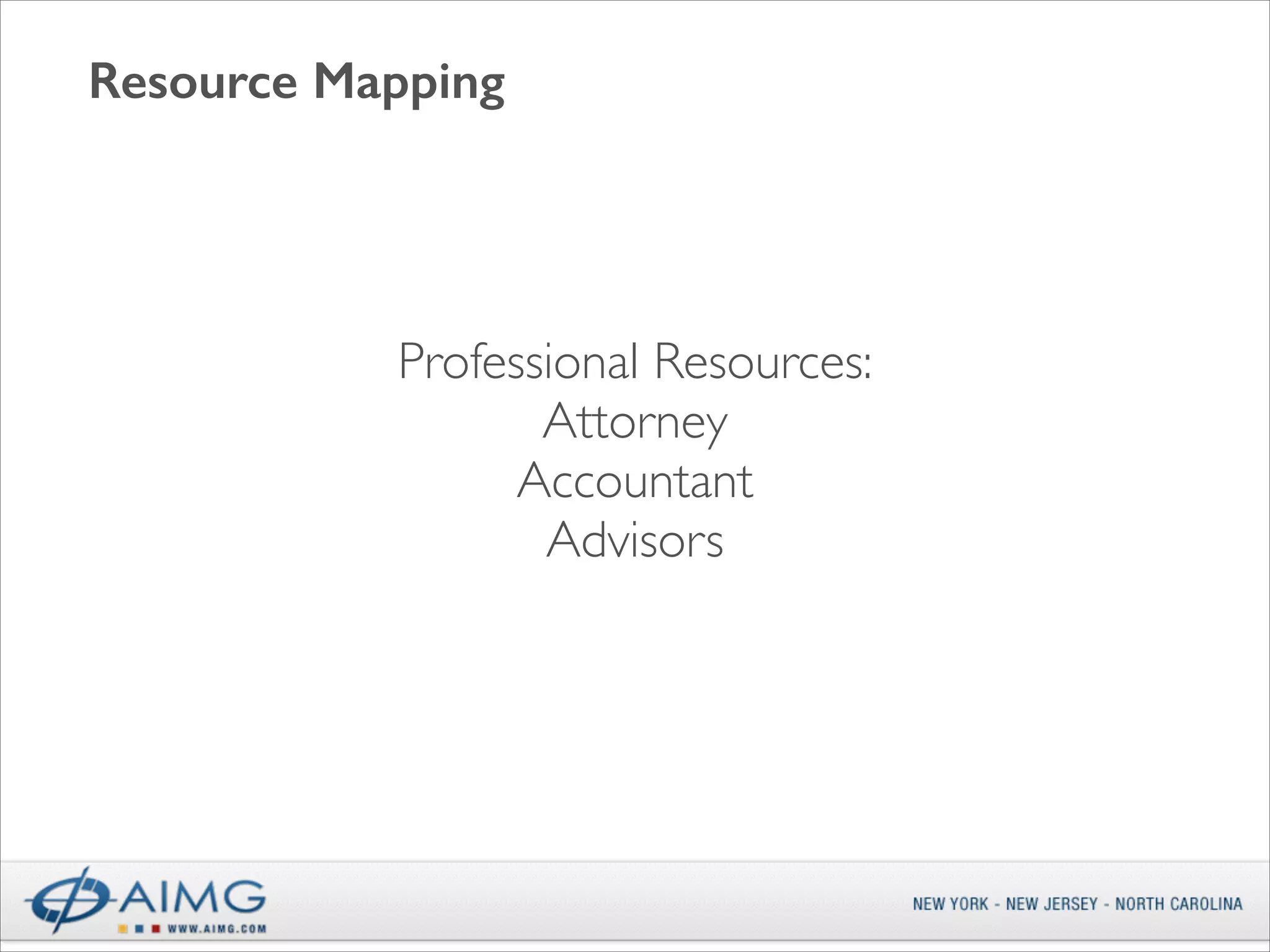 Resource Mapping

Professional Resources:	

Attorney	

Accountant	

Advisors

 