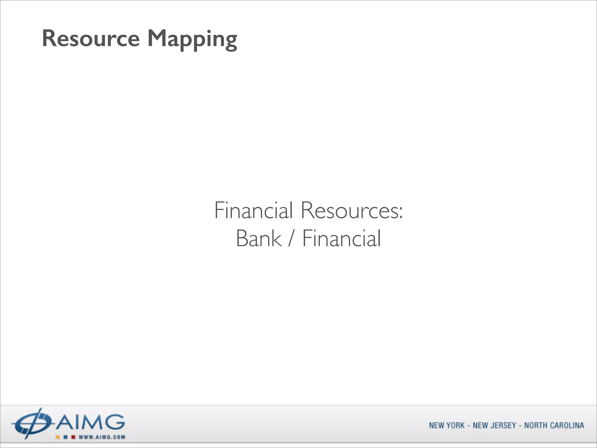 Resource Mapping

Financial Resources:	

Bank / Financial

 