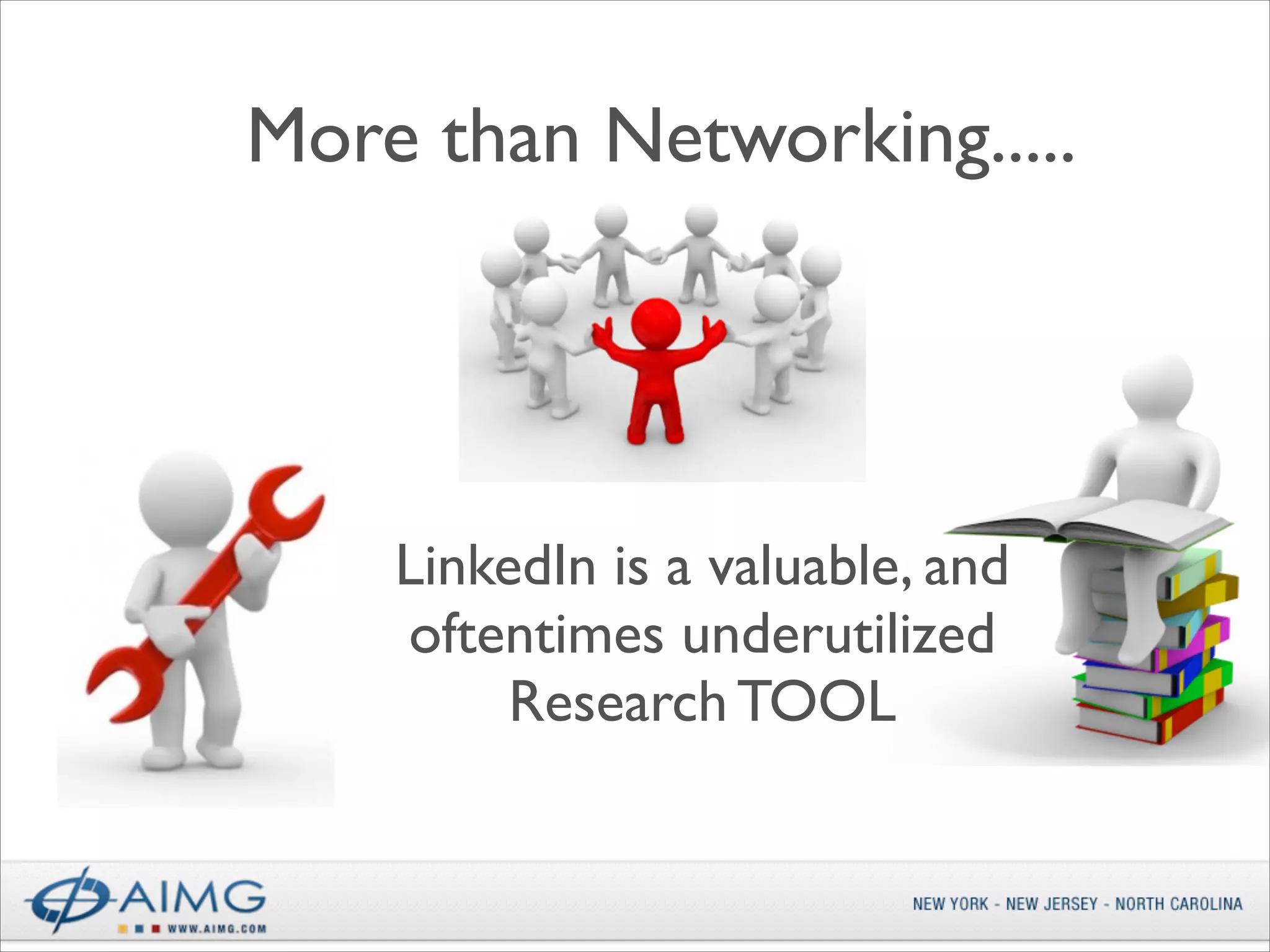 More than Networking.....

LinkedIn is a valuable, and
oftentimes underutilized 	

Research TOOL

 