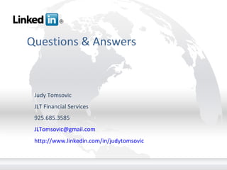 Questions & Answers Judy Tomsovic JLT Financial Services 925.685.3585 [email_address] http://www.linkedin.com/in/judytomsovic       
