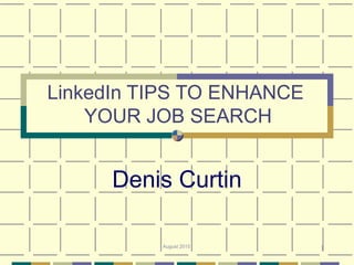 1
LinkedIn TIPS TO ENHANCE
YOUR JOB SEARCH
Denis Curtin
August 2015
 