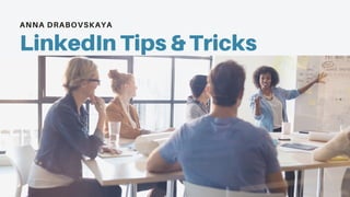 ANNA DRABOVSKAYA
LinkedIn Tips & Tricks
 