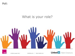 Poll:




                               What is your role?




                                                                             2613-12




        ©TNS & LinkedIn 2013      info@tnsei.com   |   talent.linkedin.com
 