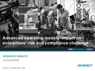 DESIGN ∙ TRANSFORM ∙ RUN
RESEARCH INSIGHTS
v1.0 (June 2015)
Advanced operating models’ impact on
enterprises’ risk and compliance challenge
 