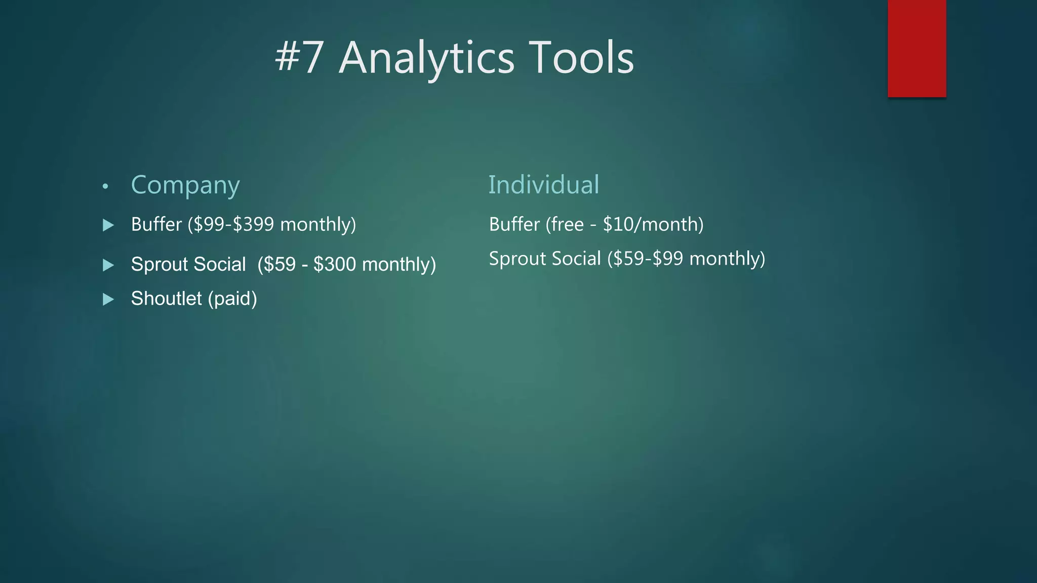 #7 Analytics Tools
• Company
 Buffer ($99-$399 monthly)
 Sprout Social ($59 - $300 monthly)
 Shoutlet (paid)
Individual
Buffer (free - $10/month)
Sprout Social ($59-$99 monthly)
 