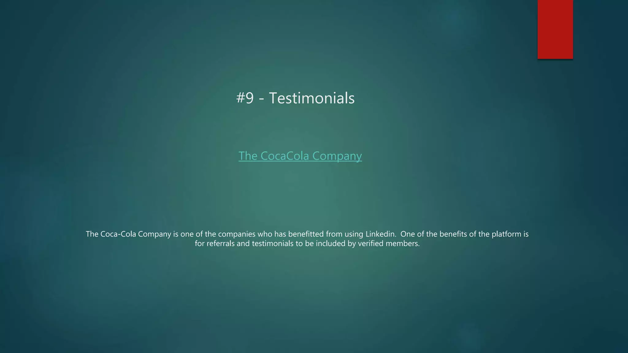 #9 - Testimonials
The Coca-Cola Company is one of the companies who has benefitted from using Linkedin. One of the benefits of the platform is
for referrals and testimonials to be included by verified members.
The CocaCola Company
 