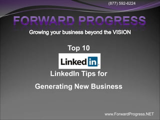 (877) 592-6224




         Top 10


    LinkedIn Tips for
Generating New Business


                    www.ForwardProgress.NET
 