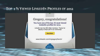 TOP 1 % VIEWED LINKEDIN PROFILES OF 2012




                 www.linkedin.com/in/gregoryfrench/
 