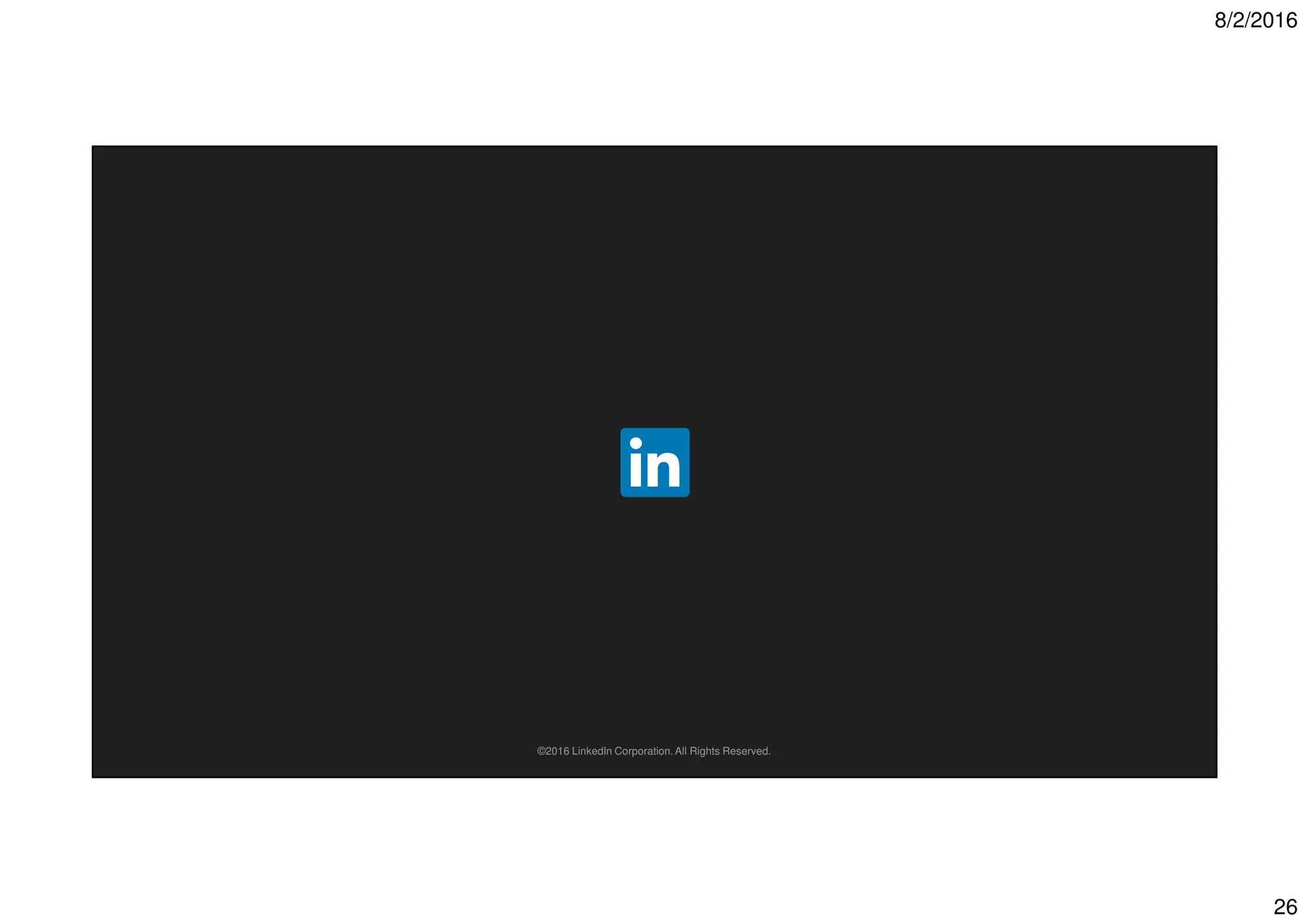 8/2/2016
26
©2016 LinkedIn Corporation. All Rights Reserved.
 
