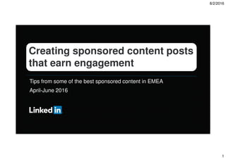 8/2/2016
1
Tips from some of the best sponsored content in EMEA
April-June 2016
Creating sponsored content posts
that earn engagement
 