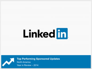 Top Performing Sponsored Updates 
North America 
Year in Review – 2014 
 