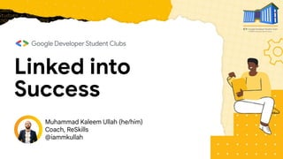 Linked into
Success
Muhammad Kaleem Ullah (he/him)
Coach, ReSkills
@iammkullah
 