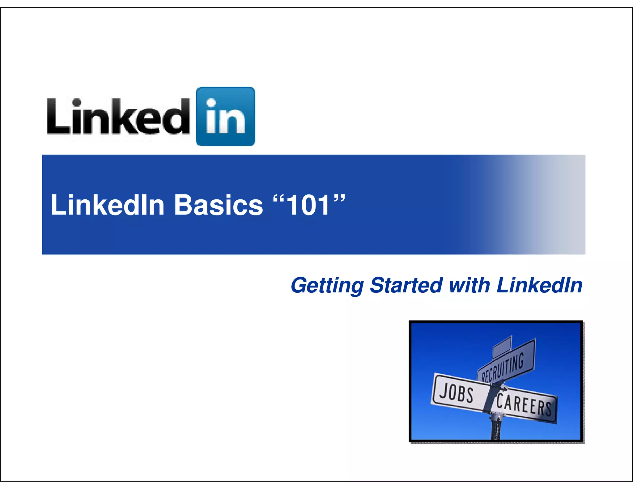 LinkedIn Basics “101”

                Getting Started with LinkedIn
 