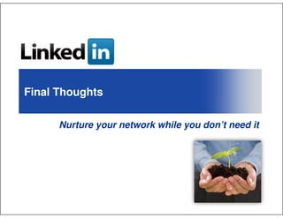 Final Thoughts

      Nurture your network while you don’t need it
 