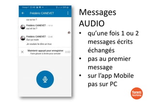 Messages
AUDIO
• qu’une fois 1 ou 2
messages écrits
échangés
• pas au premier
message
• sur l’app Mobile
pas sur PC
 