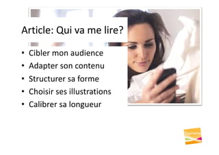 Article: Qui va me lire?
• Cibler mon audience
• Adapter son contenu
• Structurer sa forme
• Choisir ses illustrations
• Calibrer sa longueur
 