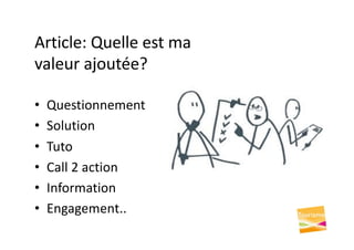 Article: Quelle est ma
valeur ajoutée?
• Questionnement
• Solution
• Tuto
• Call 2 action
• Information
• Engagement..
 