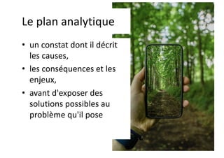 Le plan analytique
• un constat dont il décrit
les causes,
• les conséquences et les
enjeux,
• avant d'exposer des
solutions possibles au
problème qu'il pose
 
