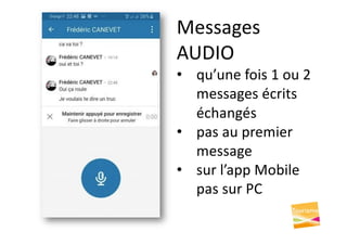Messages
AUDIO
• qu’une fois 1 ou 2
messages écrits
échangés
• pas au premier
message
• sur l’app Mobile
pas sur PC
 