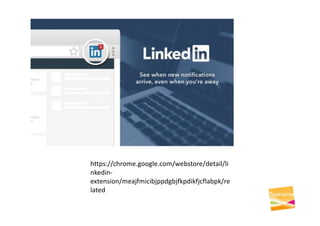 https://chrome.google.com/webstore/detail/li
nkedin-
extension/meajfmicibjppdgbjfkpdikfjcflabpk/re
lated
 