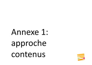 Annexe 1:
approche
contenus
 
