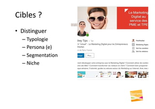 Cibles ?
• Distinguer
– Typologie
– Persona (e)
– Segmentation
– Niche
 