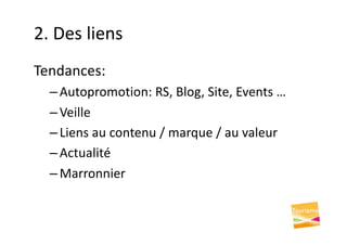 2. Des liens
Tendances:
– Autopromotion: RS, Blog, Site, Events …
– Veille
– Liens au contenu / marque / au valeur
– Actualité
– Marronnier
 