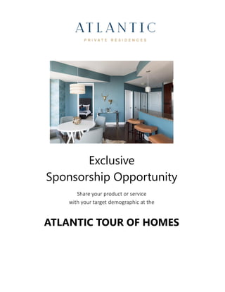 Exclusive
Sponsorship Opportunity
Share your product or service
with your target demographic at the
ATLANTIC TOUR OF HOMES
 