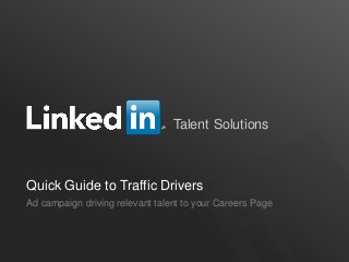 Talent Solutions
Quick Guide to Traffic Drivers
Ad campaign driving relevant talent to your Careers Page
 