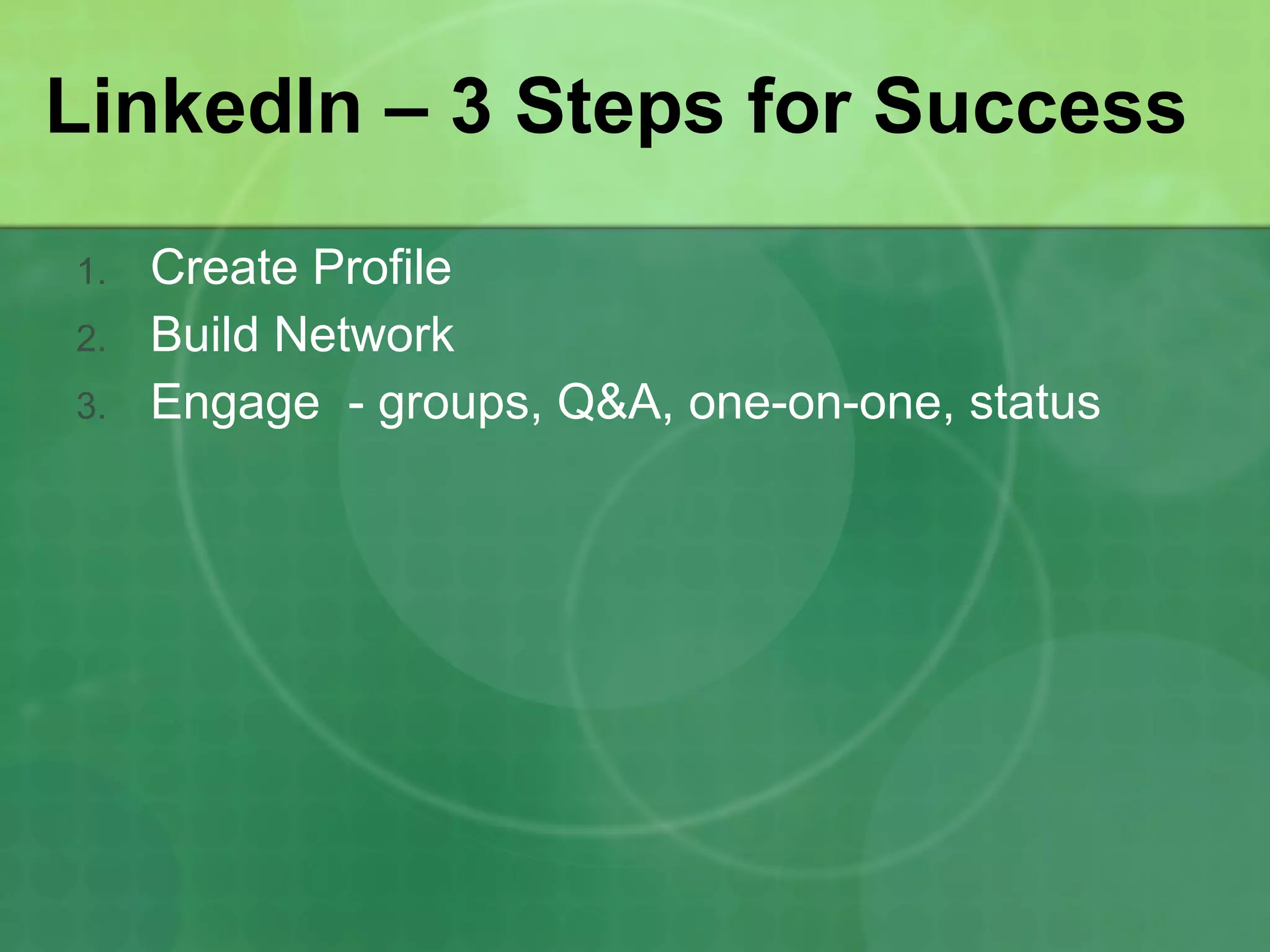 LinkedIn – 3 Steps for Success Create Profile Build Network  Engage  - groups, Q&A, one-on-one, status 