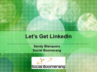 Let’s Get LinkedIn Sandy Blanquera Social Boomerang 