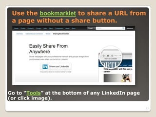 Use the bookmarklet to share a URL from
a page without a share button.

Go to “Tools” at the bottom of any LinkedIn page
(or click image).
17

 